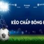 Kèo chấp bóng đá là gì? Kinh nghiệm soi kèo chấp hiệu quả